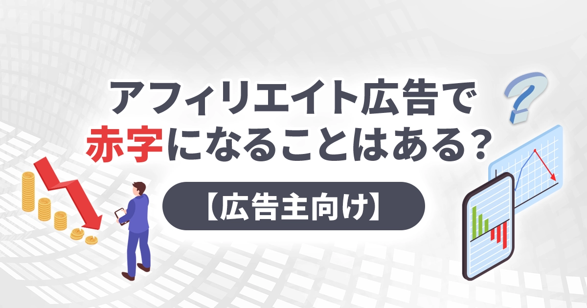 アフィリエイト広告で赤字になることはある？【広告主向け】