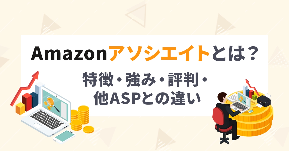 Amazonアソシエイトとは?特徴・強み・評判・他ASPとの違い