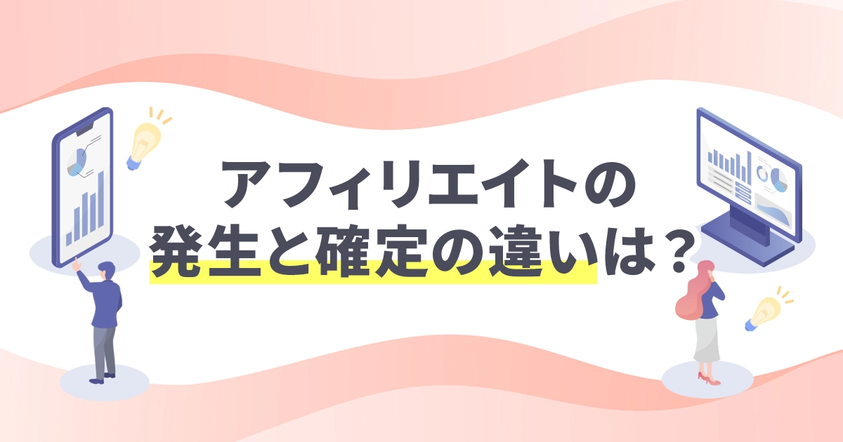 アフィリエイトの発生と確定の違いは？