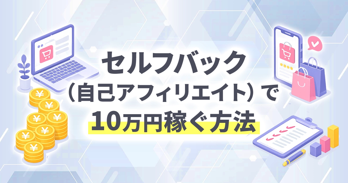 セルフバック（自己アフィリエイト）で10万円稼ぐ方法