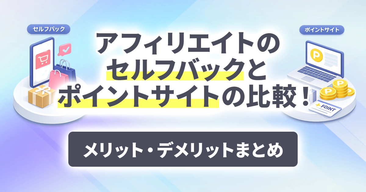 アフィリエイトのセルフバックとポイントサイトの比較!メリット・デメリットまとめ